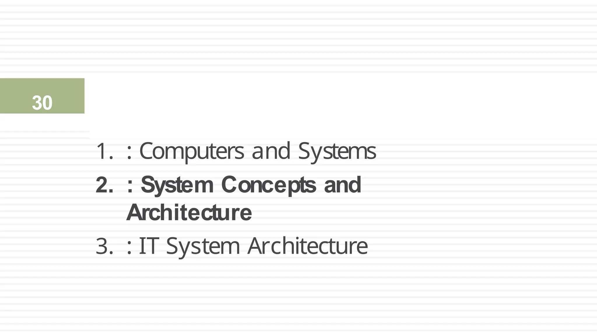 1. : Computers and Systems
2. : System Concepts and
Architecture
3. : IT System Architecture
2.2: System Concepts and Architecture
30
 
