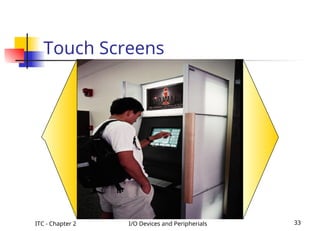 ITC - Chapter 2 I/O Devices and Peripherials 33
Touch Screens
 