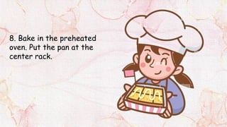 8. Bake in the preheated
oven. Put the pan at the
center rack.
 