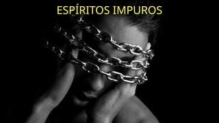 ESPÍRITOS IMPUROS
 