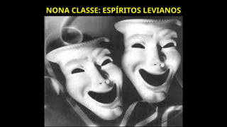NONA CLASSE: ESPÍRITOS LEVIANOS
 