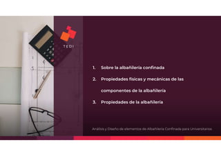 ©TEDI-PERÚ Jens Anthony Cabrera Meza
1. Sobre la albañilería confinada
2. Propiedades físicas y mecánicas de las
componentes de la albañilería
3. Propiedades de la albañilería
Análisis y Diseño de elementos de Albañilería Confinada para Universitarios
 