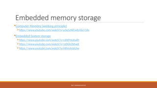 DR.T. VAISHNAVI/AP/ECE
Embedded memory storage
Computer Memory (working principle)
https://www.youtube.com/watch?v=p3q5zWCw8J4&t=18s
Embedded System storage
https://www.youtube.com/watch?v=cdHPHsJAa8Y
https://www.youtube.com/watch?v=1z0Gh2bFxeE
https://www.youtube.com/watch?v=H8Vu9yIxUiw
 