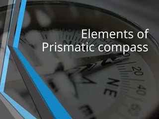 Elements of
Prismatic compass
 