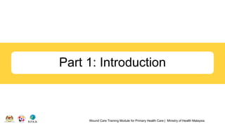 Wound Care Training Module for Primary Health Care | Ministry of Health Malaysia
Part 1: Introduction
 