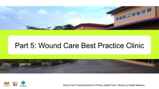 Wound Care Training Module for Primary Health Care | Ministry of Health Malaysia
Part 5: Wound Care Best Practice Clinic
 