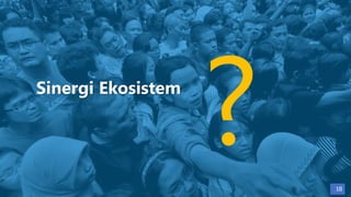 18
Sinergi Ekosistem
18
 
