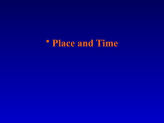 • Place and Time
 
