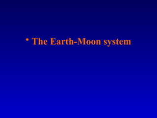• The Earth-Moon system
 