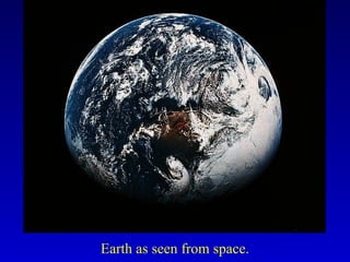 Earth as seen from space.
 