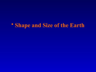 • Shape and Size of the Earth
 