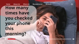 How many
times have
you checked
your phone
this
morning?
Home About me What I do My experience My work
 