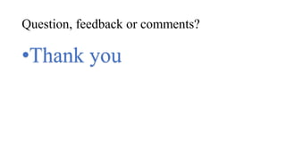 Question, feedback or comments?
•Thank you
 