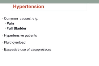 Hypertension
• Common causes: e.g.
• Pain
• Full Bladder
• Hypertensive patients
• Fluid overload
• Excessive use of vasopressors
 