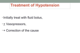 Treatment of Hypotension
• Initially treat with fluid bolus,
• + Vasopressors,
• + Correction of the cause
 