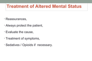 Treatment of Altered Mental Status
• Reassurances,
• Always protect the patient,
• Evaluate the cause,
• Treatment of symptoms,
• Sedatives / Opioids if necessary.
 