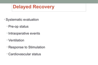 Delayed Recovery
• Systematic evaluation
• Pre-op status
• Intraoperative events
• Ventilation
• Response to Stimulation
• Cardiovascular status
 