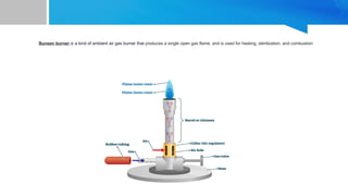 Bunsen burner is a kind of ambient air gas burner that produces a single open gas flame, and is used for heating, sterilization, and combustion
 