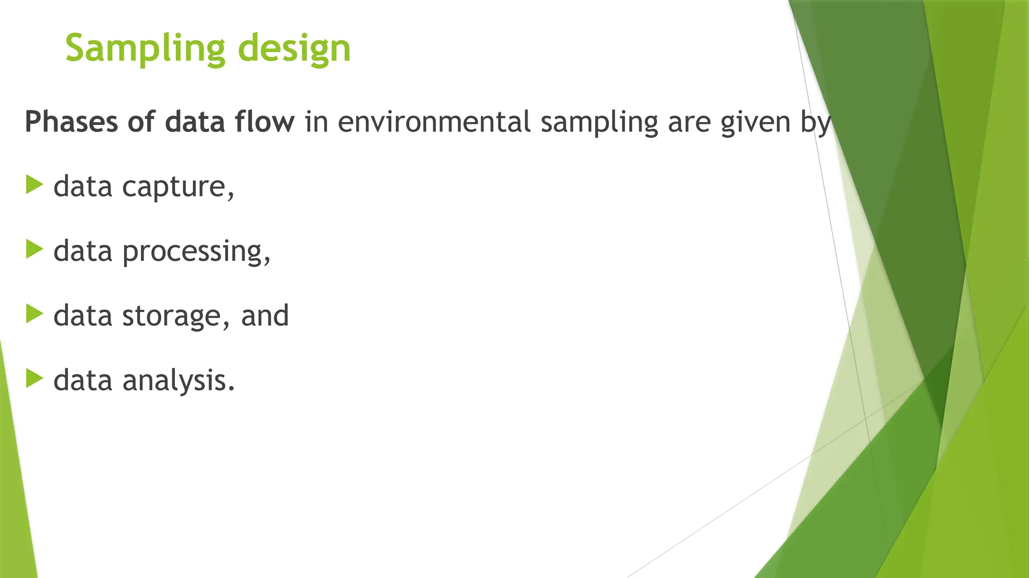Sampling design
Phases of data flow in environmental sampling are given by
 data capture,
 data processing,
 data storage, and
 data analysis.
 