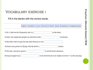 VOCABULARY EXERCISE I
Επιμέλεια:
Αθανασία
Κακαλή
ΠΕ06
Fill in the blanks with the correct words.
 