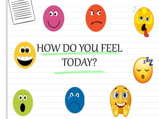 HOW DO YOU FEEL
TODAY?
 