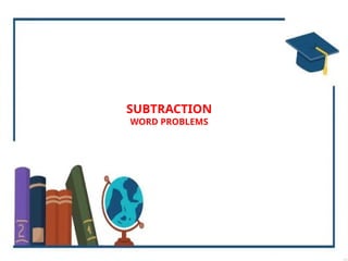 SUBTRACTION
WORD PROBLEMS
 
