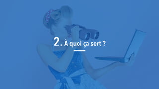 2.À quoi ça sert ?
 