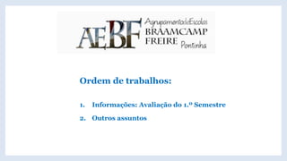 Ordem de trabalhos:
1. Informações: Avaliação do 1.º Semestre
2. Outros assuntos
 