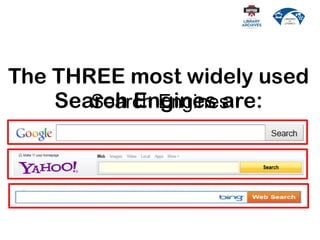 The THREE most widely used
Search Engines are:
Search Engines
 