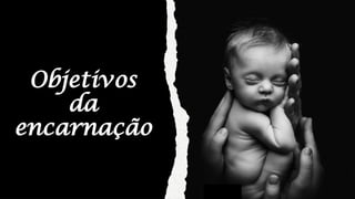 Objetivos
da
encarnação
 