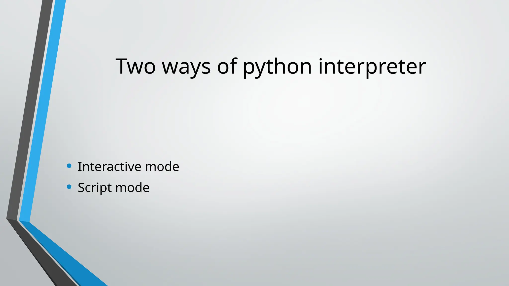 Two ways of python interpreter
• Interactive mode
• Script mode
 