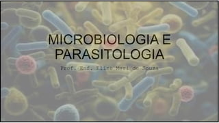 MICROBIOLOGIA E
PARASITOLOGIA
Prof. Enf. Elise Meri de Souza
 