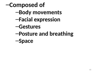 –Composed of
–Body movements
–Facial expression
–Gestures
–Posture and breathing
–Space
40
 