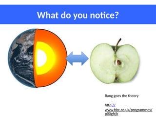 What do you notice?
Bang goes the theory
http://
www.bbc.co.uk/programmes/
p00gfcjk
 