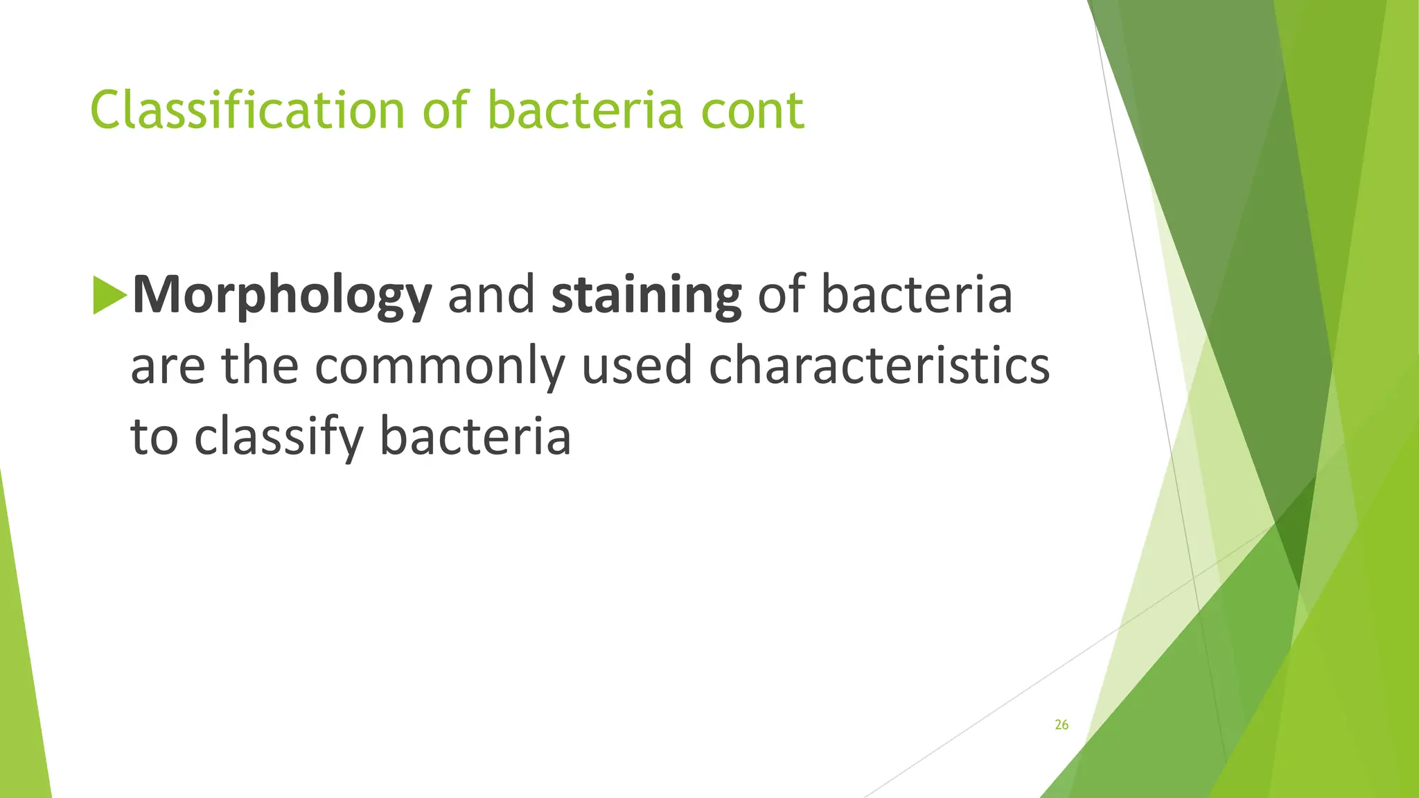 Classification of bacteria cont
Morphology and staining of bacteria
are the commonly used characteristics
to classify bacteria
26
 
