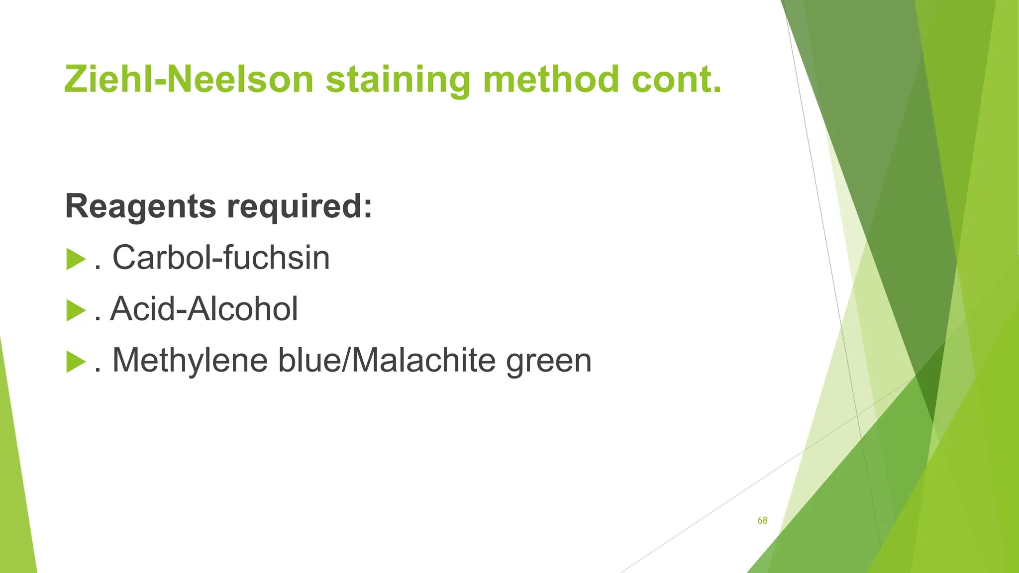 Ziehl-Neelson staining method cont.
Reagents required:
 . Carbol-fuchsin
 . Acid-Alcohol
 . Methylene blue/Malachite green
68
 