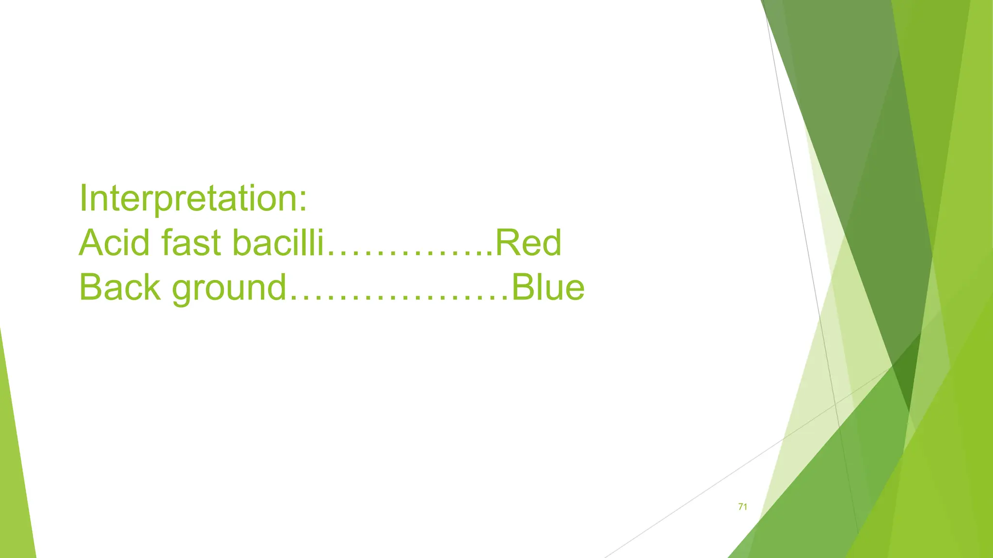 Interpretation:
Acid fast bacilli…………..Red
Back ground………………Blue
71
 