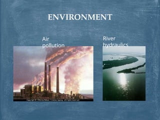ENVIRONMENT
Air
pollution
River
hydraulics
 