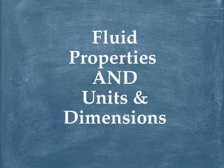 Fluid
Properties
AND
Units &
Dimensions
 