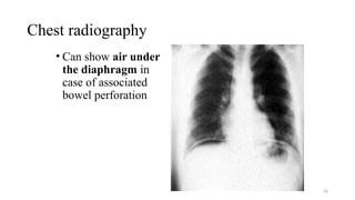 Chest radiography
• Can show air under
the diaphragm in
case of associated
bowel perforation
56
 