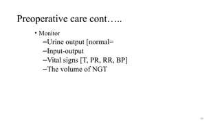 Preoperative care cont…..
• Monitor
–Urine output [normal=
–Input-output
–Vital signs [T, PR, RR, BP]
–The volume of NGT
68
 