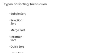 Types of Sorting Techniques
11
•Bubble Sort
•Selection
Sort
•Merge Sort
•Insertion
Sort
•Quick Sort
 