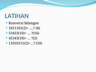 LATIHAN
 Konversi bilangan
 1011101(2)= ….? (8)
 53453(10)= … ?(16)
 45343(10)= … ?(2)
 11010111(2)=…? (10)
 