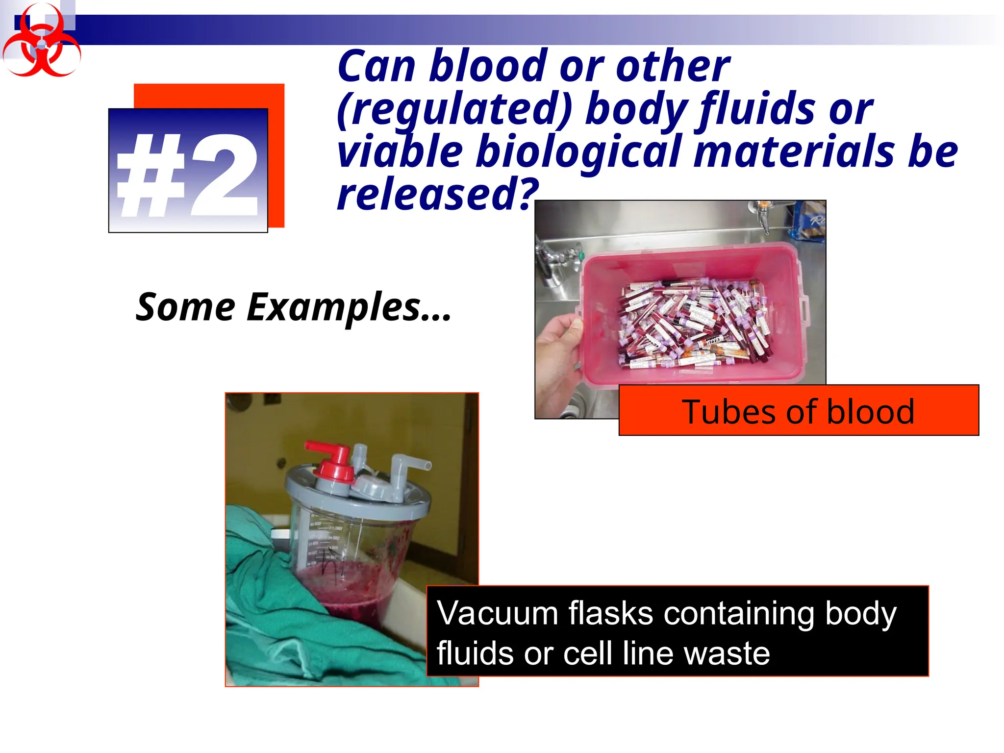 #2
Can blood or other
(regulated) body fluids or
viable biological materials be
released?
Some Examples…
Tubes of blood
Vacuum flasks containing body
fluids or cell line waste
 