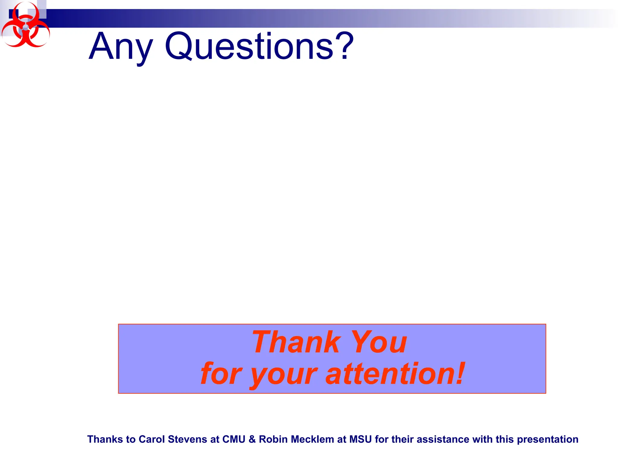 Any Questions?
Thank You
for your attention!
Thanks to Carol Stevens at CMU & Robin Mecklem at MSU for their assistance with this presentation
 