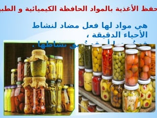 ‫لنشاط‬ ‫مضاد‬ ‫فعل‬ ‫لها‬ ‫مواد‬ ‫هي‬
، ‫الدقيقة‬ ‫األحياء‬
. ‫نشاطها‬ ‫عيق‬ُ‫ت‬ ‫قد‬ ‫أو‬ ‫ميتها‬ُ‫ت‬ ‫قد‬
‫ب‬ ‫األغذية‬ ‫حفظ‬
‫الطبي‬ ‫و‬ ‫الكيميائية‬ ‫الحافظة‬ ‫المواد‬
 