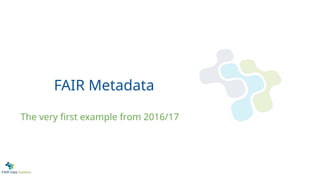 FAIR Metadata
The very first example from 2016/17
 