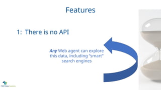 Features
Any Web agent can explore
this data, including “smart”
search engines
1: There is no API
 