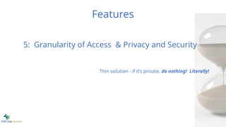 Features
Thin solution - if it’s private, do nothing! Literally!
5: Granularity of Access & Privacy and Security
 