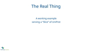 The Real Thing
A working example
serving a “Slice” of UniProt
 